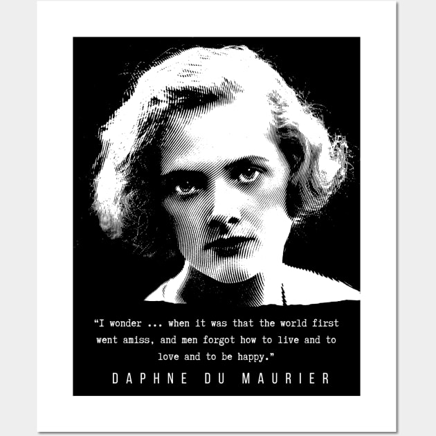 Daphne du Maurier  portrait and quote: I wonder ... when it was that the world first went amiss, and men forgot how to live and to love and to be happy. Wall Art by artbleed